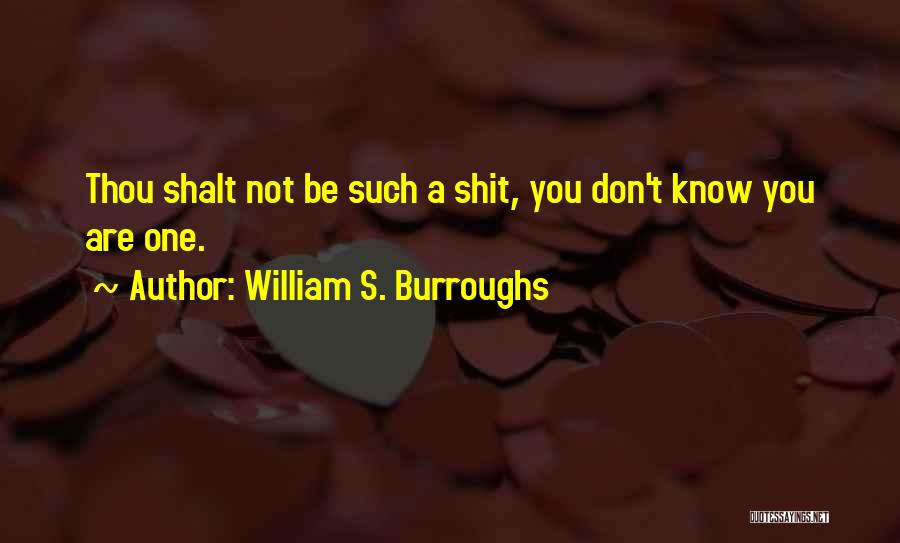 William S. Burroughs Quotes: Thou Shalt Not Be Such A Shit, You Don't Know You Are One.
