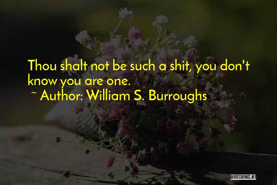 William S. Burroughs Quotes: Thou Shalt Not Be Such A Shit, You Don't Know You Are One.