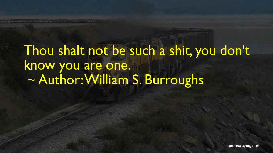 William S. Burroughs Quotes: Thou Shalt Not Be Such A Shit, You Don't Know You Are One.