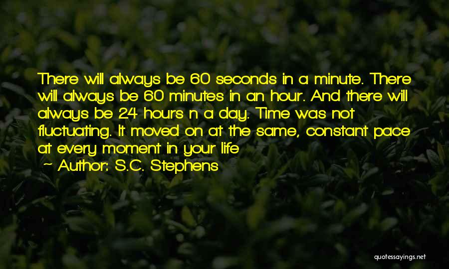 S.C. Stephens Quotes: There Will Always Be 60 Seconds In A Minute. There Will Always Be 60 Minutes In An Hour. And There