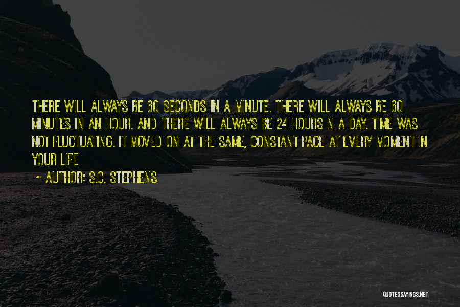 S.C. Stephens Quotes: There Will Always Be 60 Seconds In A Minute. There Will Always Be 60 Minutes In An Hour. And There