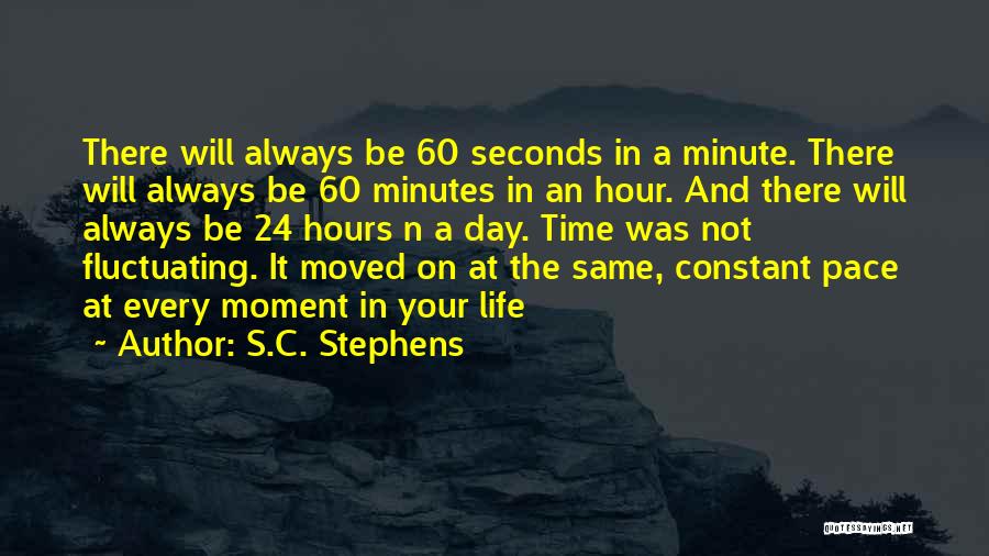 S.C. Stephens Quotes: There Will Always Be 60 Seconds In A Minute. There Will Always Be 60 Minutes In An Hour. And There