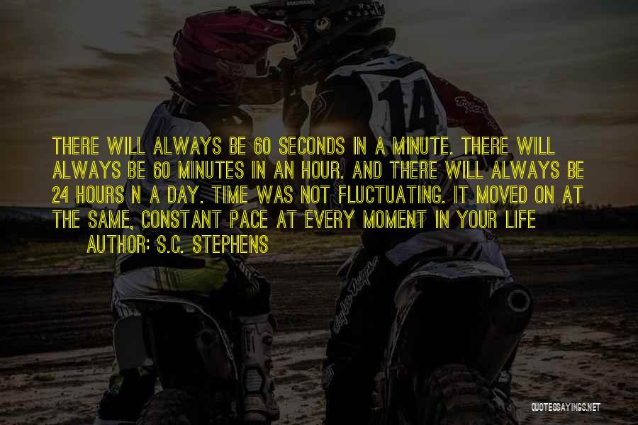 S.C. Stephens Quotes: There Will Always Be 60 Seconds In A Minute. There Will Always Be 60 Minutes In An Hour. And There