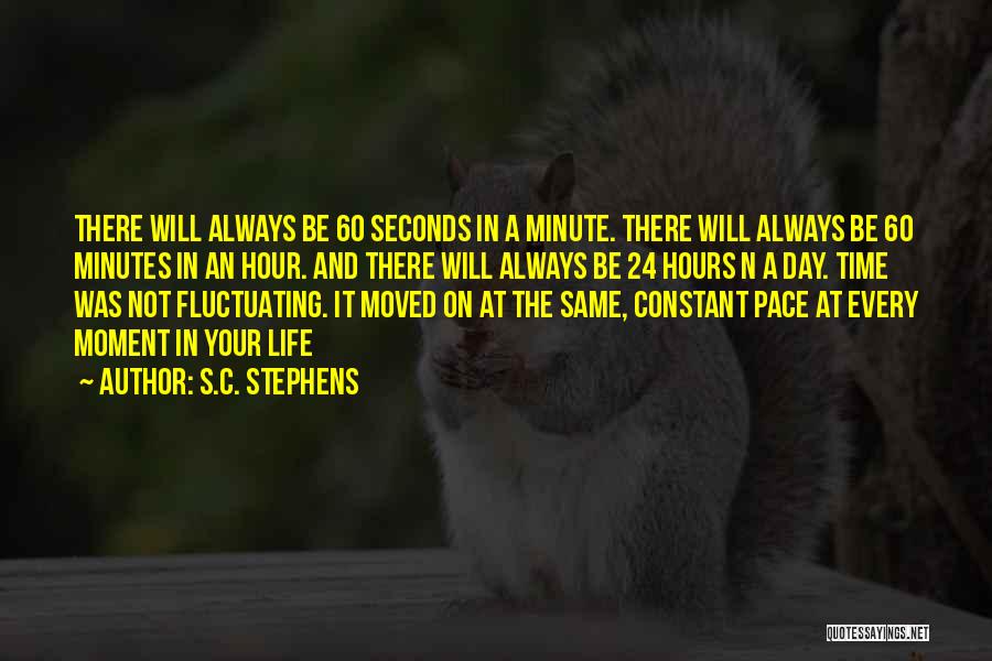 S.C. Stephens Quotes: There Will Always Be 60 Seconds In A Minute. There Will Always Be 60 Minutes In An Hour. And There