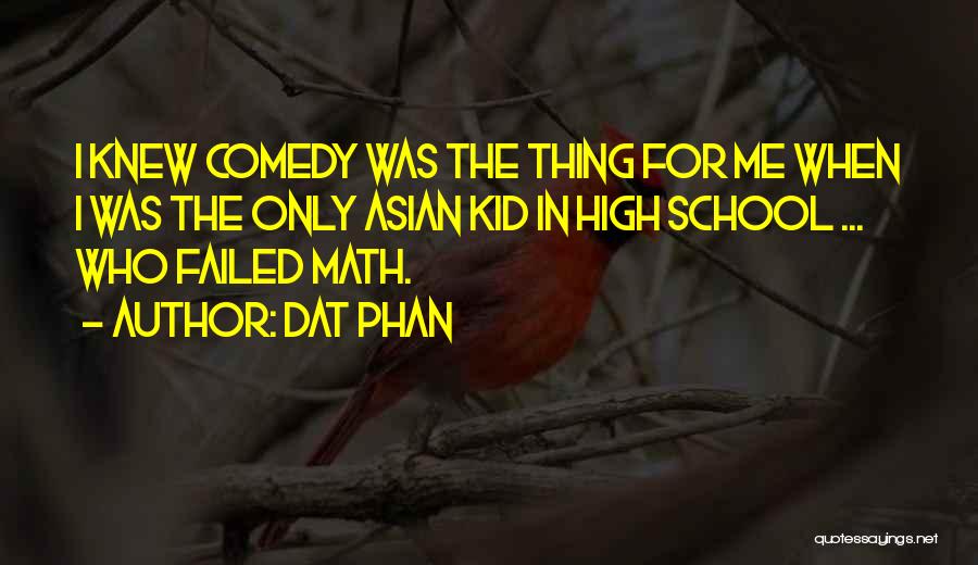 Dat Phan Quotes: I Knew Comedy Was The Thing For Me When I Was The Only Asian Kid In High School ... Who