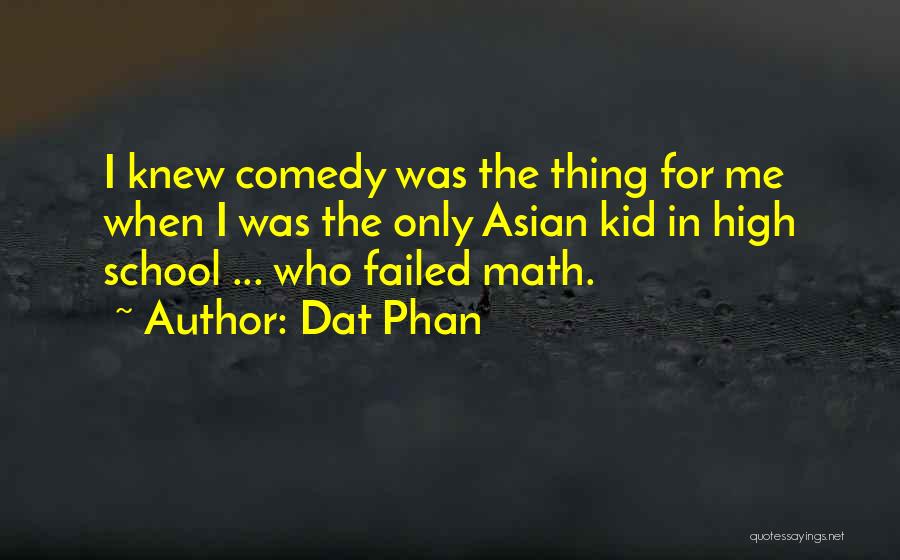 Dat Phan Quotes: I Knew Comedy Was The Thing For Me When I Was The Only Asian Kid In High School ... Who