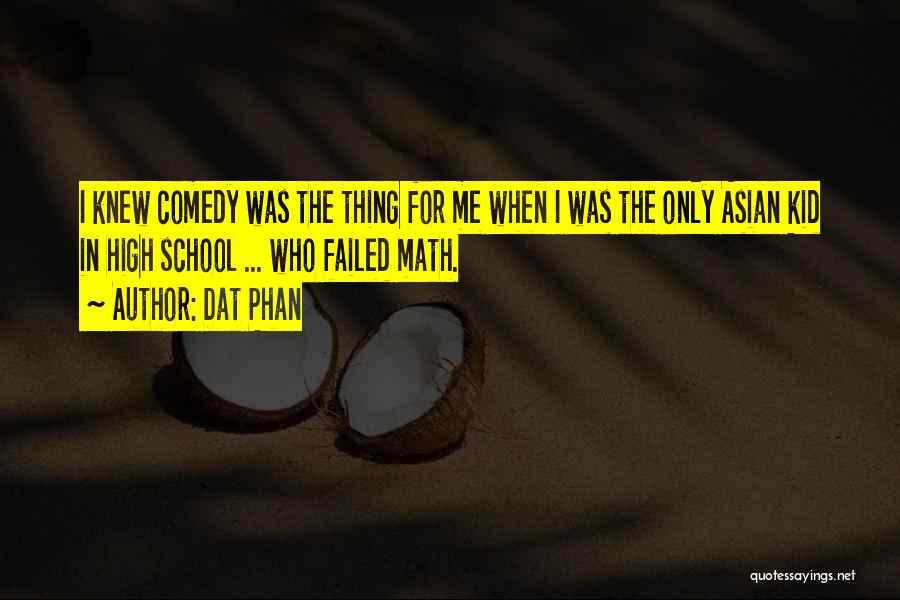 Dat Phan Quotes: I Knew Comedy Was The Thing For Me When I Was The Only Asian Kid In High School ... Who