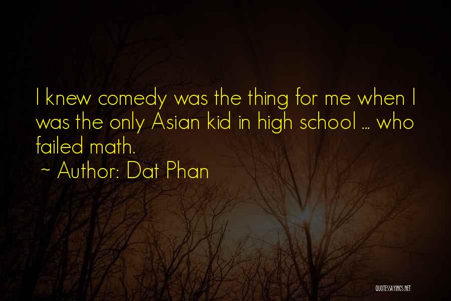 Dat Phan Quotes: I Knew Comedy Was The Thing For Me When I Was The Only Asian Kid In High School ... Who