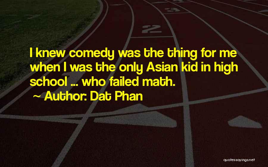 Dat Phan Quotes: I Knew Comedy Was The Thing For Me When I Was The Only Asian Kid In High School ... Who