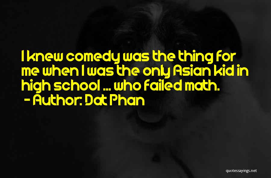 Dat Phan Quotes: I Knew Comedy Was The Thing For Me When I Was The Only Asian Kid In High School ... Who