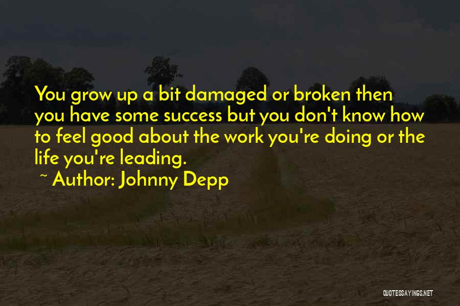 Johnny Depp Quotes: You Grow Up A Bit Damaged Or Broken Then You Have Some Success But You Don't Know How To Feel