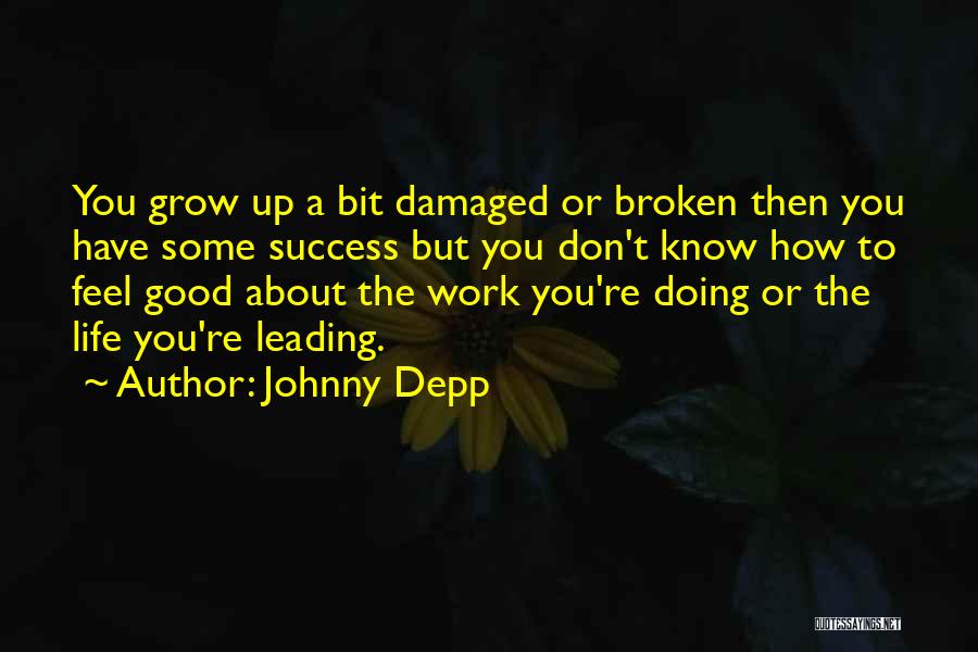 Johnny Depp Quotes: You Grow Up A Bit Damaged Or Broken Then You Have Some Success But You Don't Know How To Feel