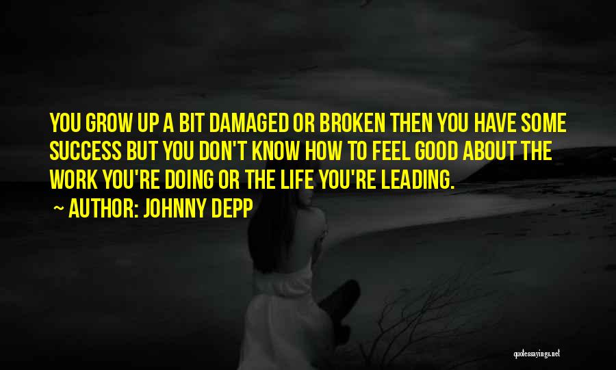 Johnny Depp Quotes: You Grow Up A Bit Damaged Or Broken Then You Have Some Success But You Don't Know How To Feel