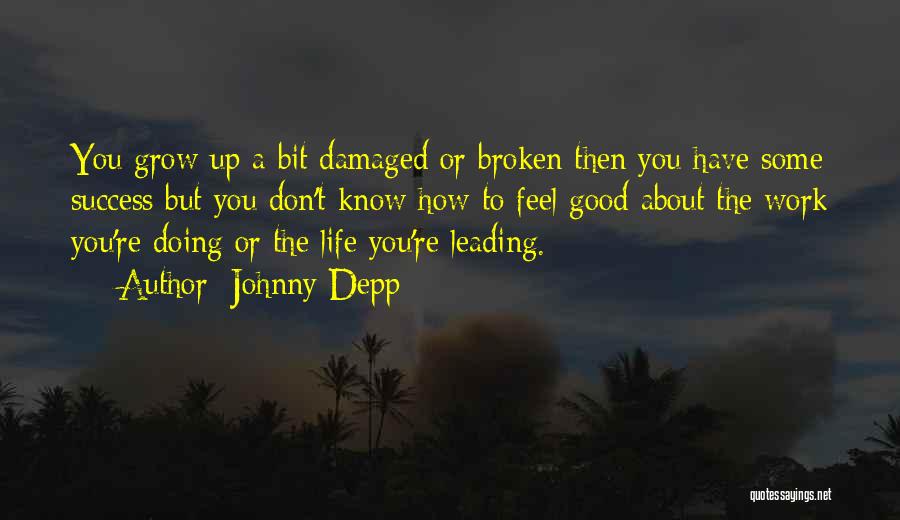 Johnny Depp Quotes: You Grow Up A Bit Damaged Or Broken Then You Have Some Success But You Don't Know How To Feel