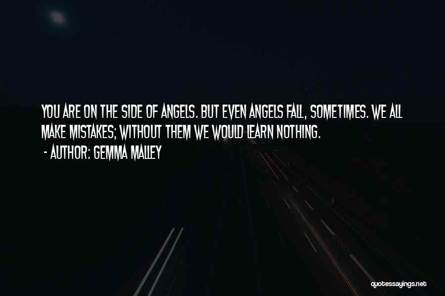 Gemma Malley Quotes: You Are On The Side Of Angels. But Even Angels Fall, Sometimes. We All Make Mistakes; Without Them We Would