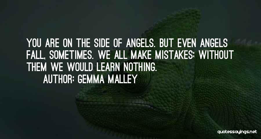 Gemma Malley Quotes: You Are On The Side Of Angels. But Even Angels Fall, Sometimes. We All Make Mistakes; Without Them We Would