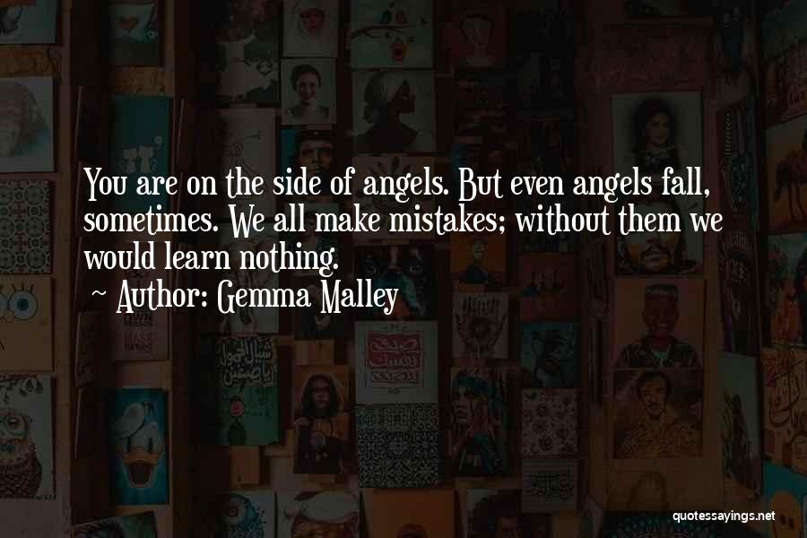 Gemma Malley Quotes: You Are On The Side Of Angels. But Even Angels Fall, Sometimes. We All Make Mistakes; Without Them We Would