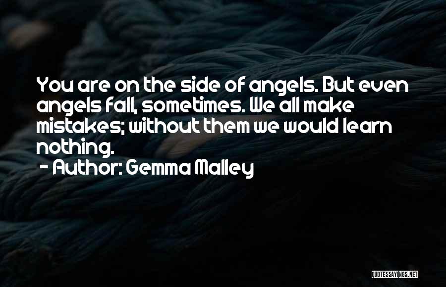 Gemma Malley Quotes: You Are On The Side Of Angels. But Even Angels Fall, Sometimes. We All Make Mistakes; Without Them We Would