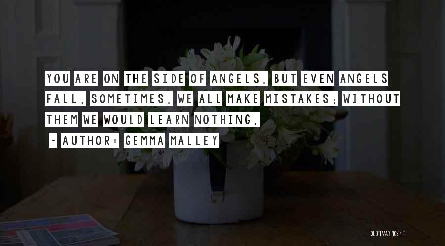 Gemma Malley Quotes: You Are On The Side Of Angels. But Even Angels Fall, Sometimes. We All Make Mistakes; Without Them We Would