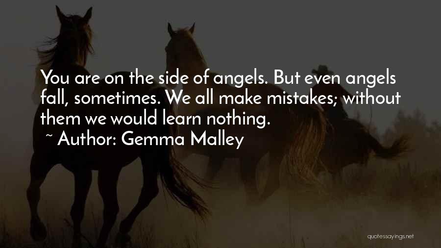 Gemma Malley Quotes: You Are On The Side Of Angels. But Even Angels Fall, Sometimes. We All Make Mistakes; Without Them We Would