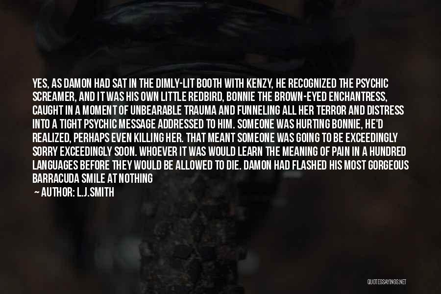 L.J.Smith Quotes: Yes, As Damon Had Sat In The Dimly-lit Booth With Kenzy, He Recognized The Psychic Screamer, And It Was His