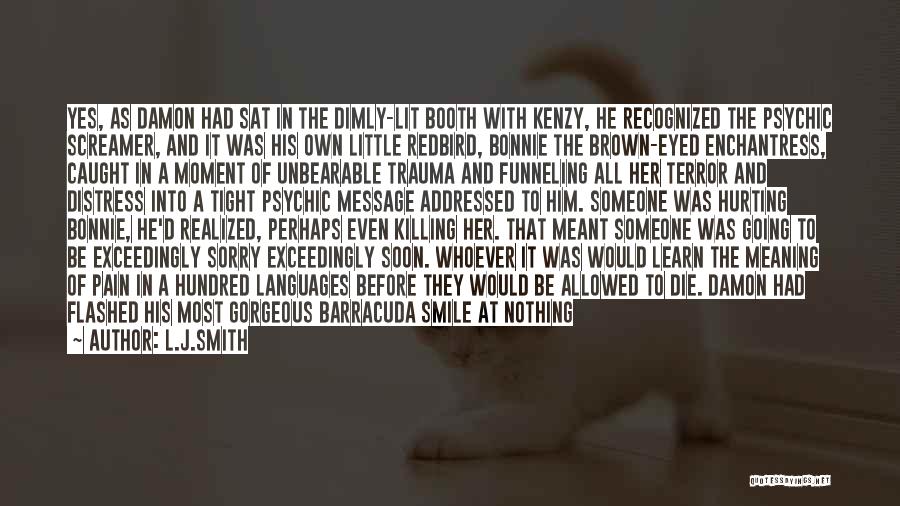 L.J.Smith Quotes: Yes, As Damon Had Sat In The Dimly-lit Booth With Kenzy, He Recognized The Psychic Screamer, And It Was His