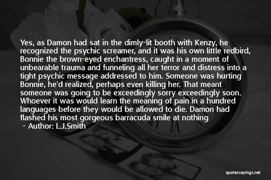 L.J.Smith Quotes: Yes, As Damon Had Sat In The Dimly-lit Booth With Kenzy, He Recognized The Psychic Screamer, And It Was His