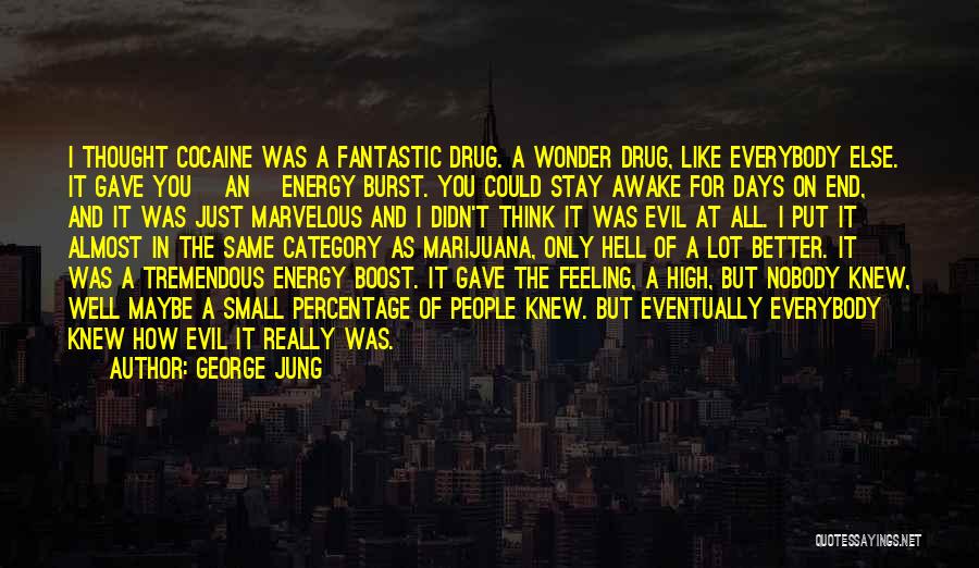 George Jung Quotes: I Thought Cocaine Was A Fantastic Drug. A Wonder Drug, Like Everybody Else. It Gave You [an] Energy Burst. You