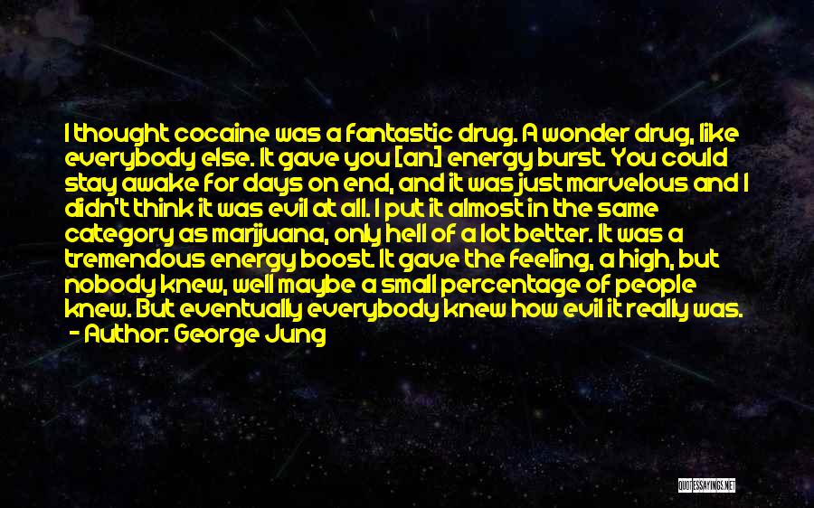 George Jung Quotes: I Thought Cocaine Was A Fantastic Drug. A Wonder Drug, Like Everybody Else. It Gave You [an] Energy Burst. You