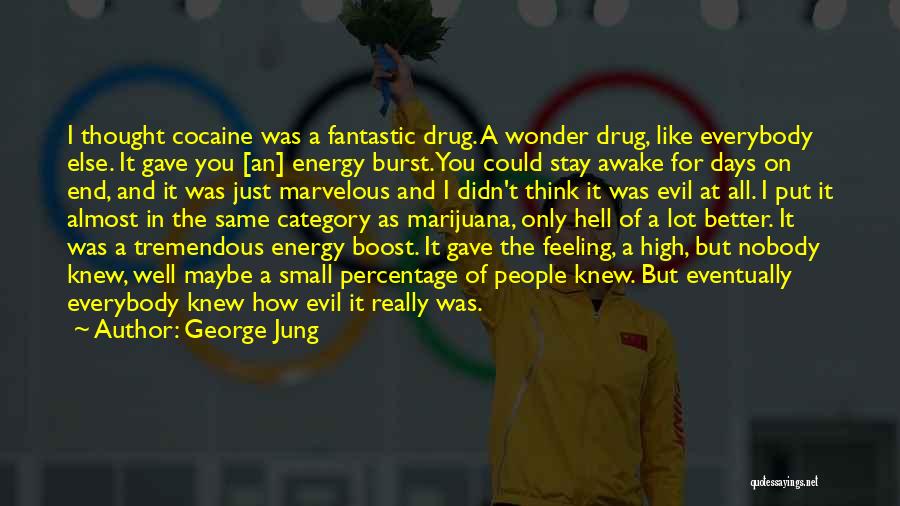 George Jung Quotes: I Thought Cocaine Was A Fantastic Drug. A Wonder Drug, Like Everybody Else. It Gave You [an] Energy Burst. You