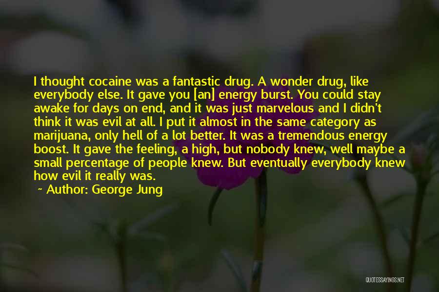 George Jung Quotes: I Thought Cocaine Was A Fantastic Drug. A Wonder Drug, Like Everybody Else. It Gave You [an] Energy Burst. You