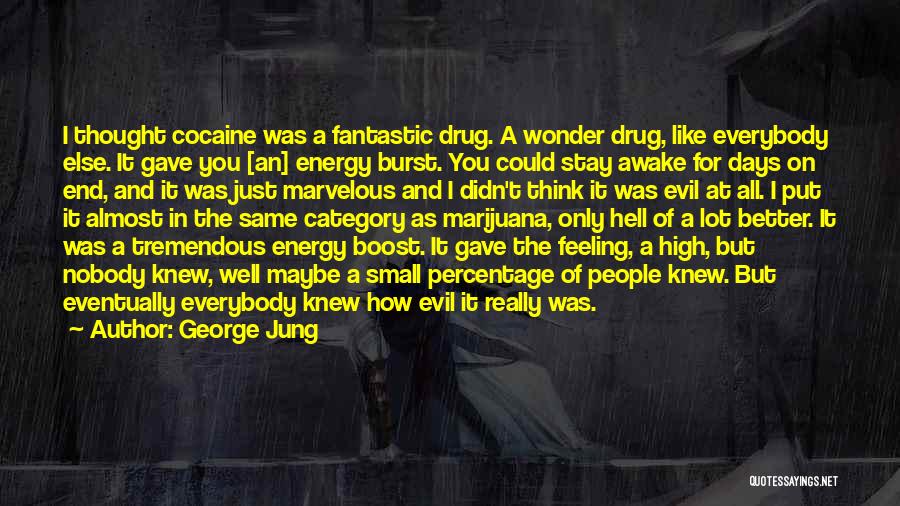 George Jung Quotes: I Thought Cocaine Was A Fantastic Drug. A Wonder Drug, Like Everybody Else. It Gave You [an] Energy Burst. You