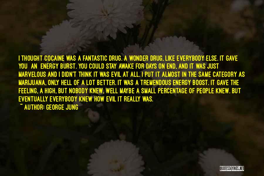 George Jung Quotes: I Thought Cocaine Was A Fantastic Drug. A Wonder Drug, Like Everybody Else. It Gave You [an] Energy Burst. You