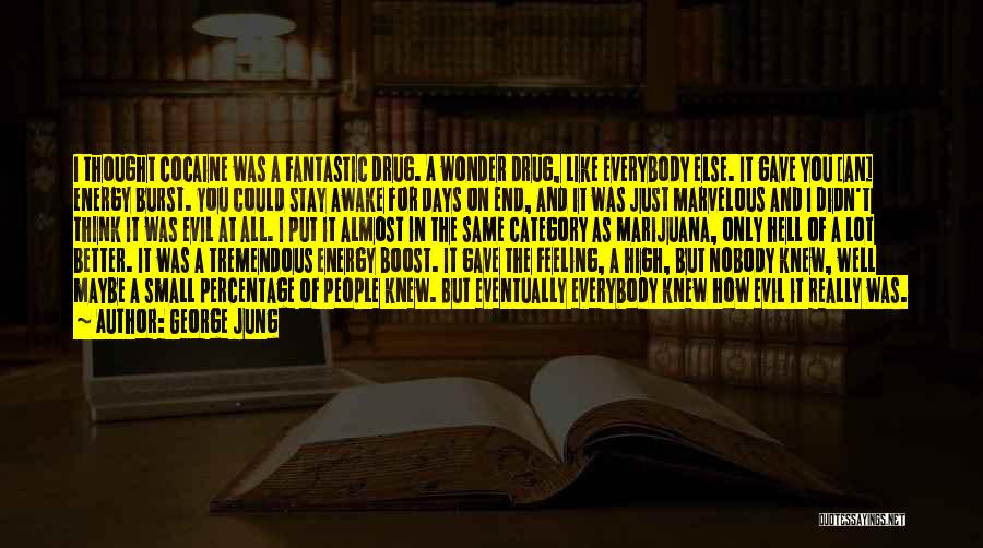 George Jung Quotes: I Thought Cocaine Was A Fantastic Drug. A Wonder Drug, Like Everybody Else. It Gave You [an] Energy Burst. You