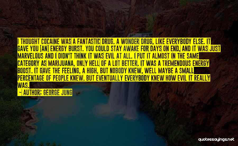 George Jung Quotes: I Thought Cocaine Was A Fantastic Drug. A Wonder Drug, Like Everybody Else. It Gave You [an] Energy Burst. You