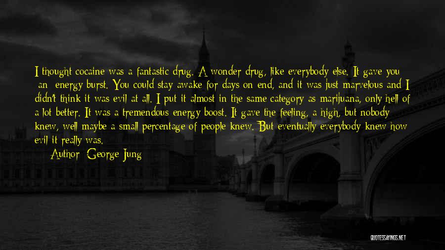 George Jung Quotes: I Thought Cocaine Was A Fantastic Drug. A Wonder Drug, Like Everybody Else. It Gave You [an] Energy Burst. You