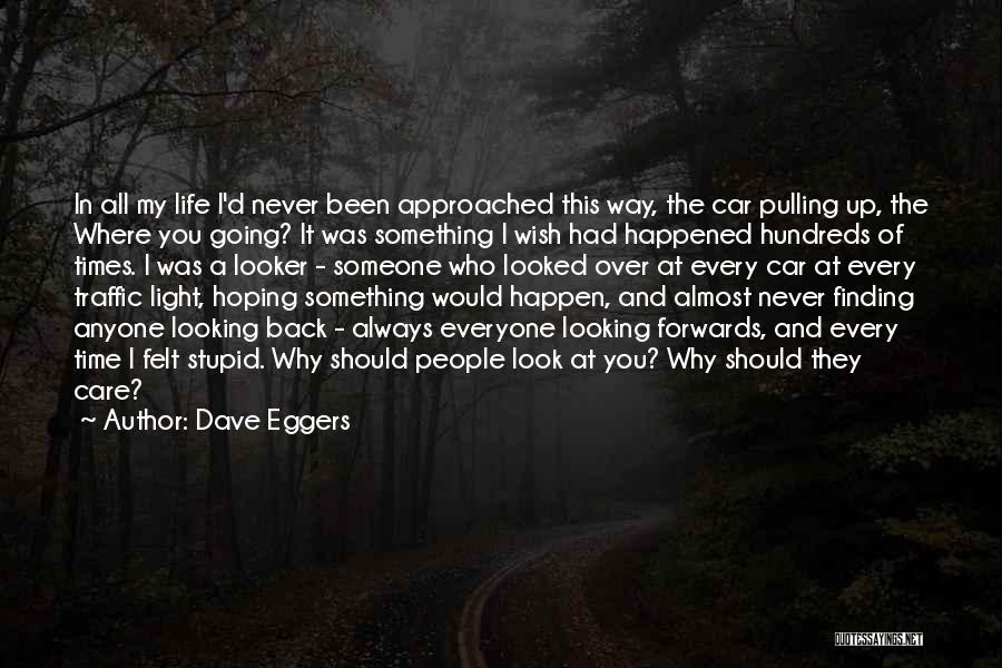 Dave Eggers Quotes: In All My Life I'd Never Been Approached This Way, The Car Pulling Up, The Where You Going? It Was