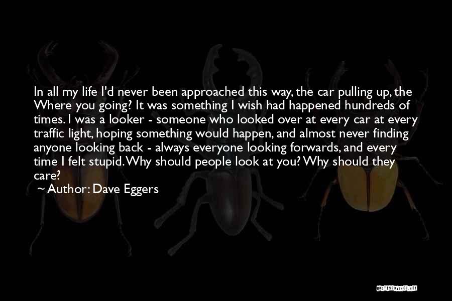 Dave Eggers Quotes: In All My Life I'd Never Been Approached This Way, The Car Pulling Up, The Where You Going? It Was