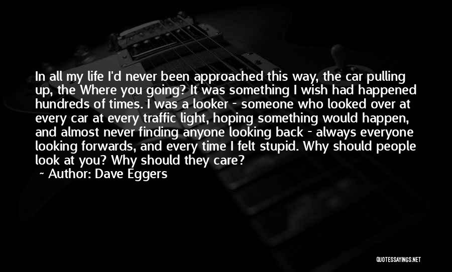 Dave Eggers Quotes: In All My Life I'd Never Been Approached This Way, The Car Pulling Up, The Where You Going? It Was