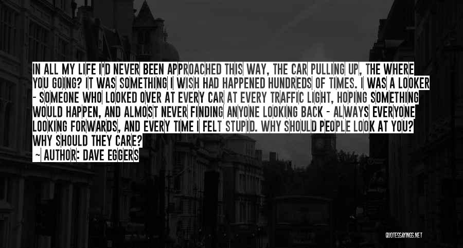 Dave Eggers Quotes: In All My Life I'd Never Been Approached This Way, The Car Pulling Up, The Where You Going? It Was