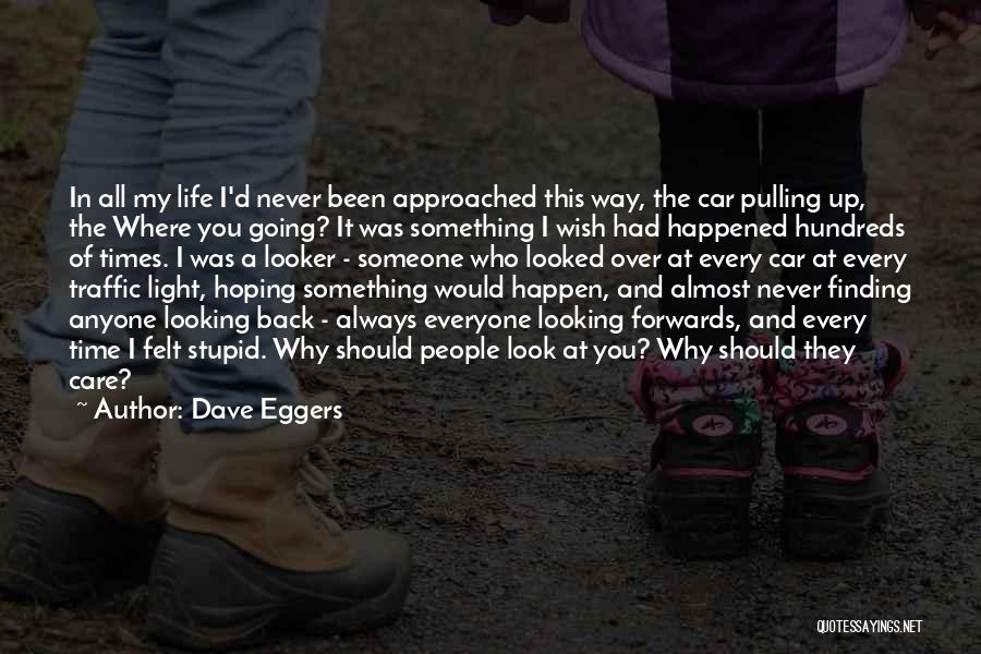 Dave Eggers Quotes: In All My Life I'd Never Been Approached This Way, The Car Pulling Up, The Where You Going? It Was