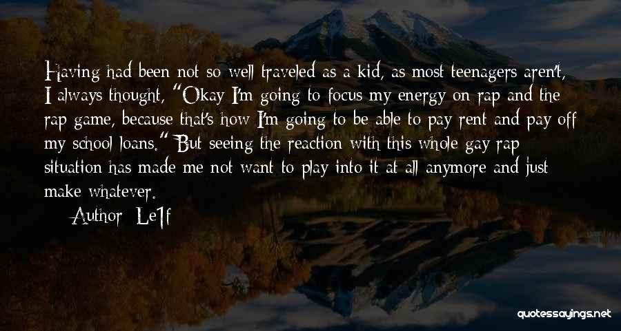 Le1f Quotes: Having Had Been Not So Well Traveled As A Kid, As Most Teenagers Aren't, I Always Thought, Okay I'm Going