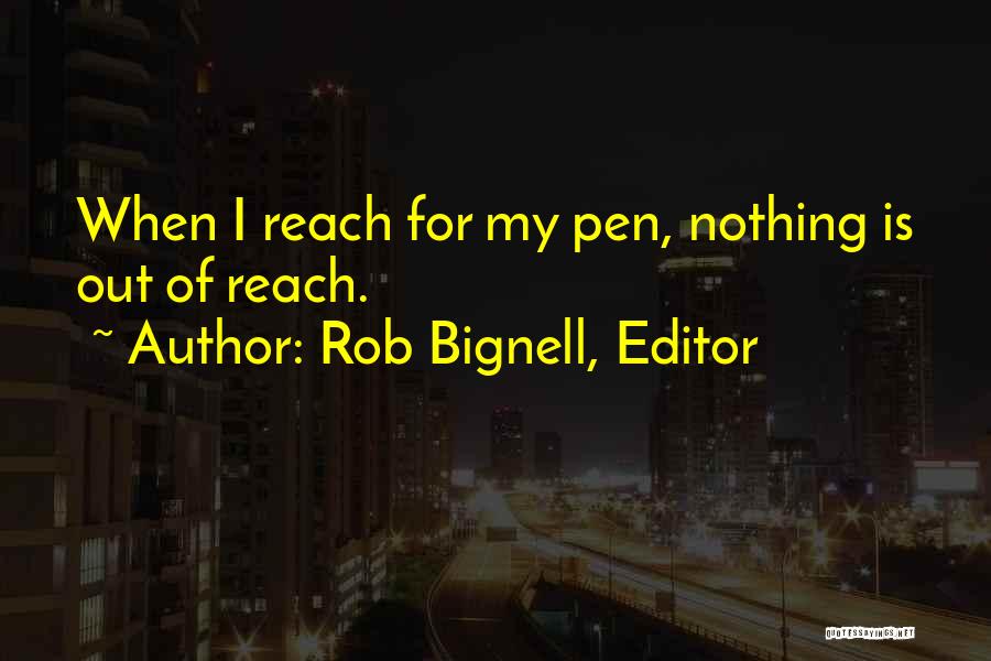 Rob Bignell, Editor Quotes: When I Reach For My Pen, Nothing Is Out Of Reach.