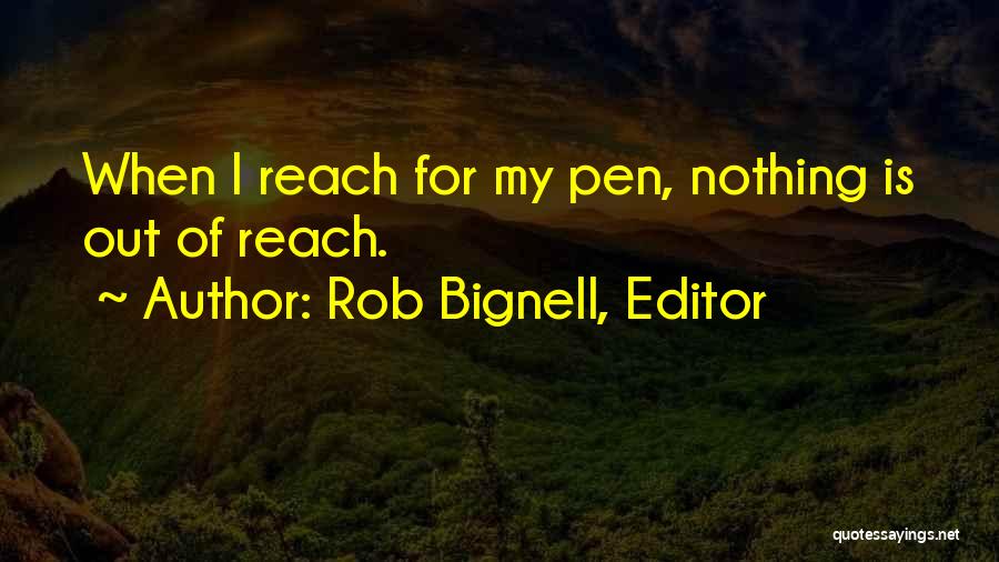 Rob Bignell, Editor Quotes: When I Reach For My Pen, Nothing Is Out Of Reach.