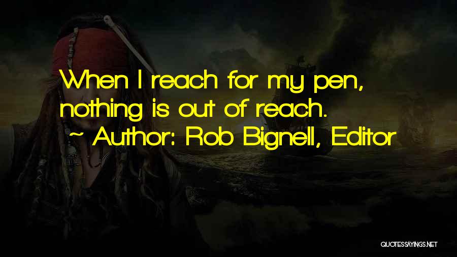 Rob Bignell, Editor Quotes: When I Reach For My Pen, Nothing Is Out Of Reach.
