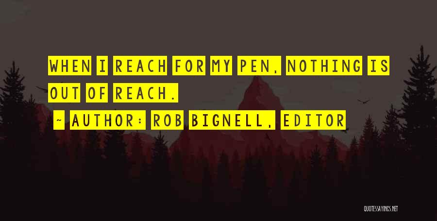 Rob Bignell, Editor Quotes: When I Reach For My Pen, Nothing Is Out Of Reach.