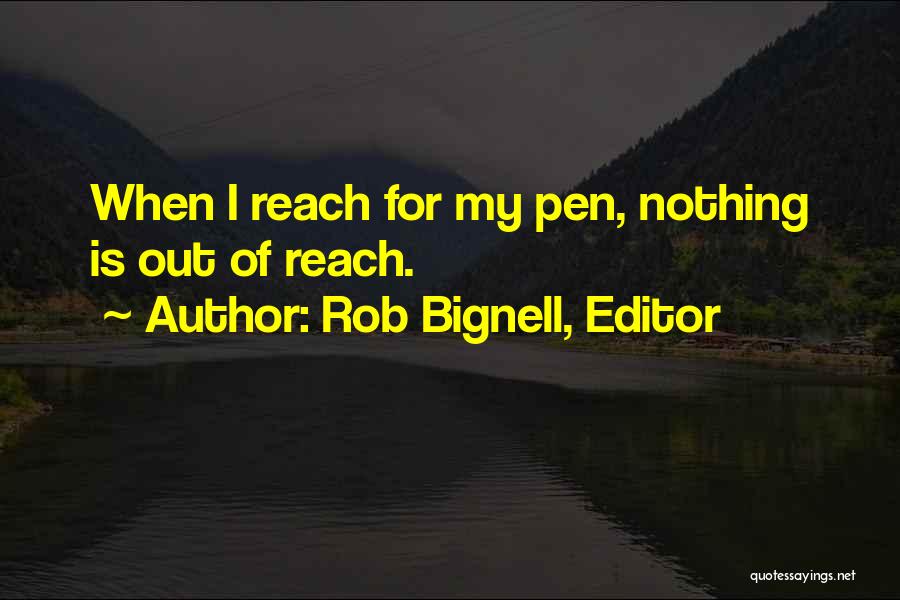Rob Bignell, Editor Quotes: When I Reach For My Pen, Nothing Is Out Of Reach.