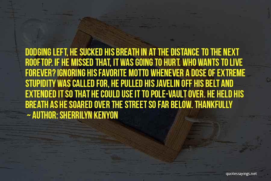 Sherrilyn Kenyon Quotes: Dodging Left, He Sucked His Breath In At The Distance To The Next Rooftop. If He Missed That, It Was