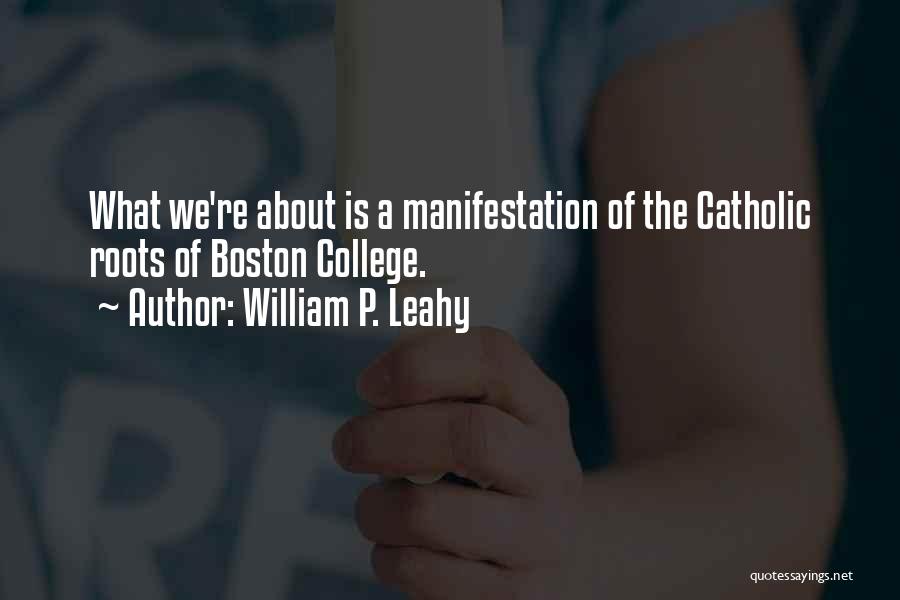 William P. Leahy Quotes: What We're About Is A Manifestation Of The Catholic Roots Of Boston College.