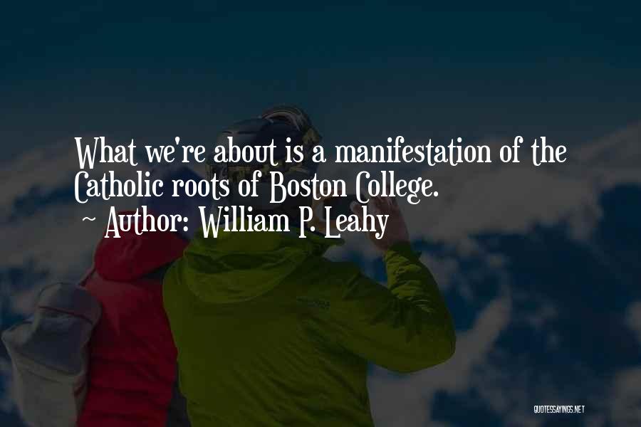 William P. Leahy Quotes: What We're About Is A Manifestation Of The Catholic Roots Of Boston College.
